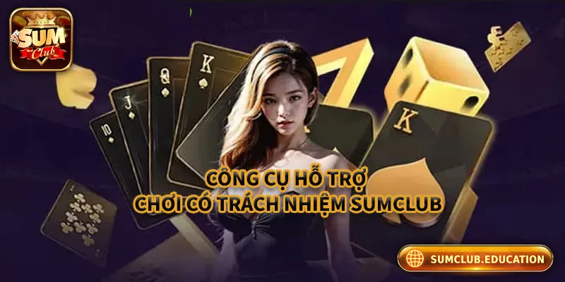Những công cụ hỗ trợ chơi có trách nhiệm Sumclub