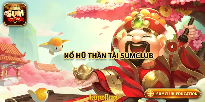 Nổ Hũ Thần Tài Sum club – Quay Là Trúng, Săn Thưởng Cực Đã